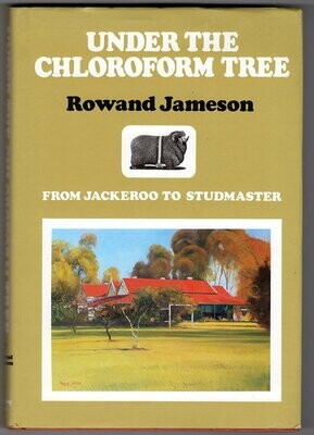 Under the Chloroform Tree: From Jackeroo to Studmaster by Rowand Jameson