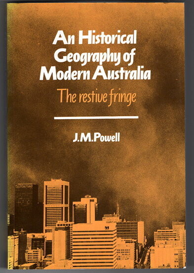 An Historical Geography of Modern Australia: The Restive Fringe by J M Powell