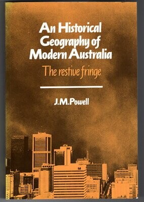 An Historical Geography of Modern Australia: The Restive Fringe by J M Powell