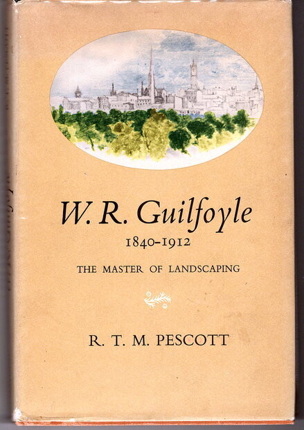 W R Guilfoyle 1840-1912: The Master of Landscaping by R T M Pescott