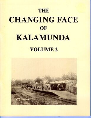 The Changing Face of Kalamunda: A Collection of Old and New Photographs: Volume 2 presented by the Kalamunda &amp; District Historical Society