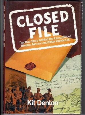 Closed File: The True Story Behind the Execution of Breaker Morant and Peter Handcock by Kit Denton