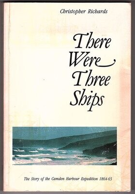 There Were Three Ships: The Story of the Camden Harbour Expedition 1864-65 by Christopher Richards