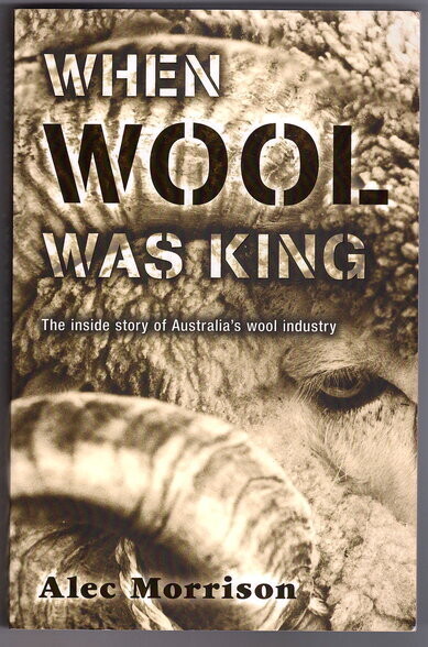 When Wool was King: The Inside Story of Australia&#39;s Wool Industry by Alec Morrison