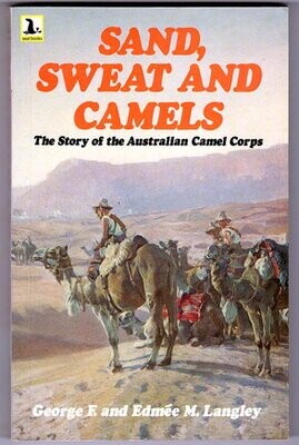 Sand, Sweat and Camels: The Story of the Australian Camel Corps by George F and Edmee M Langley