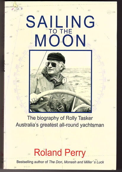 Sailing to the Moon: The Biography of Rolly Tasker, Australia’s Greatest All-Round Yachtsman by Roland Perry