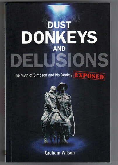 Dust, Donkeys and Delusions: The Myth of Simpson and His Donkey Exposed by Graham Wilson