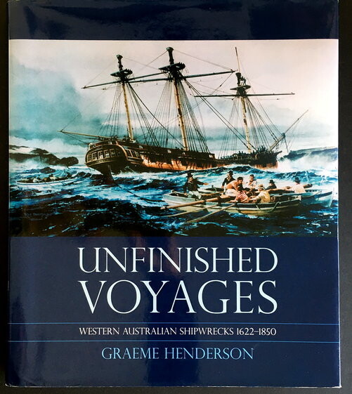 Unfinished Voyages: Western Australian Shipwrecks 1622-1850 by Graeme Henderson