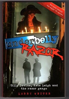 Underbelly: Razor: Tilly Devine, Kate Leigh and the Razor Gangs by Larry Writer