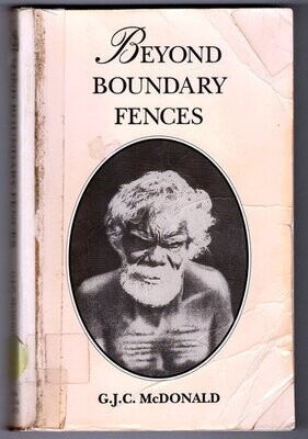 Beyond Boundary Fences: Some Early Day Life on the Goldfields of Western Australia by G J C McDonald