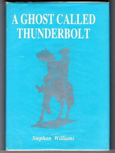 A Ghost Called Thunderbolt: The Career and Legend of Frederick Ward, Bushranger Throughout Northern New South Wales by Stephan Williams