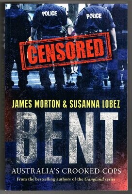 Bent: Australia's Crooked Cops by James Morton and Susanna Lobez