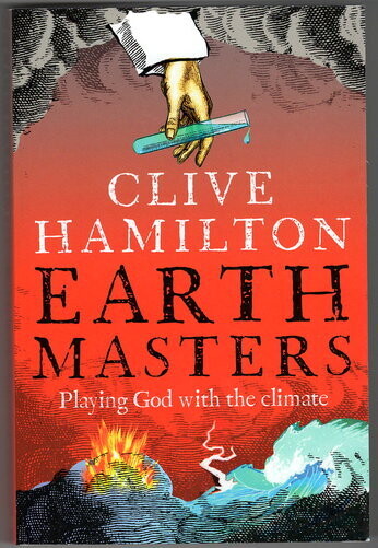 Earthmasters: Playing God with the Climate by Clive Hamilton
