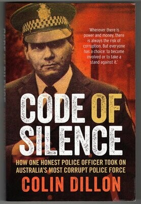 Code of Silence: How One Honest Police Officer Took on Australia&#39;s Most Corrupt Police Force by Colin Dillon with Tom Gilling