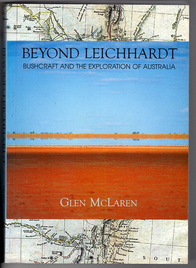 Beyond Leichhardt: Bushcraft and the Exploration of Australia by Glen McLaren