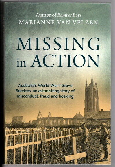 Missing in Action: Australia's World War I Grave Services: An Astonishing True Story of Misconduct, Fraud and Hoaxing by Marianne van Velzen