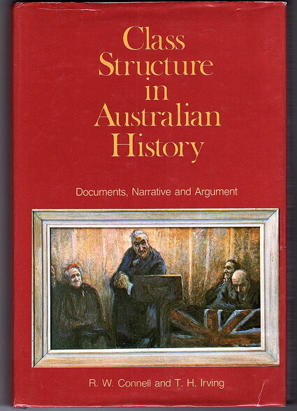 Class Structure in Australian History: Poverty and Progress by R W Connell and T H Irving