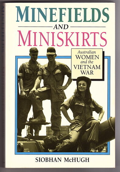 Minefields and Miniskirts: Australian Women and the Vietnam War by Siobhan McHugh