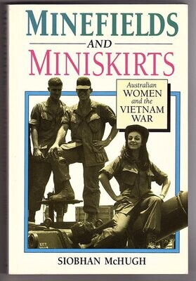 Minefields and Miniskirts: Australian Women and the Vietnam War by Siobhan McHugh
