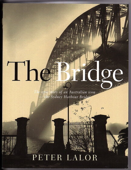 The Bridge: The Epic Story of an Australian Icon - The Sydney Harbour Bridge by Peter Lalor
