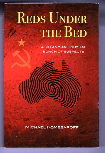 Reds Under the Bed: ASIO and an Unusual Bunch of Suspects by Michael Komesaroff