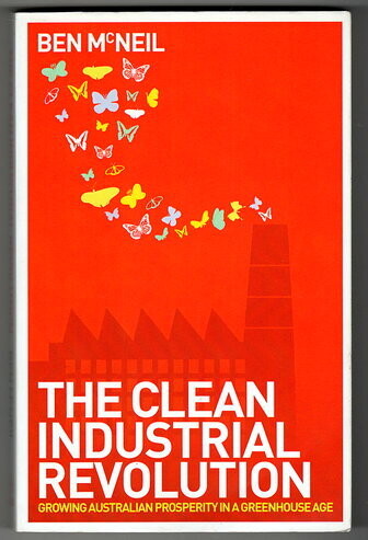The Clean Industrial Revolution: Growing Australian Prosperity in a Greenhouse Age by Ben McNeil