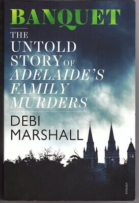 Banquet: The Untold Story of Adelaide's Family Murders by Debi Marshall