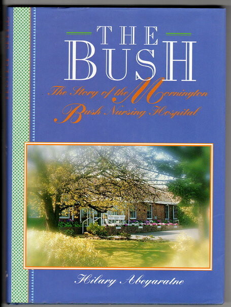 The Bush: The Story of Mornington Bush Nursing Hospital by Hilary Abeyaratne