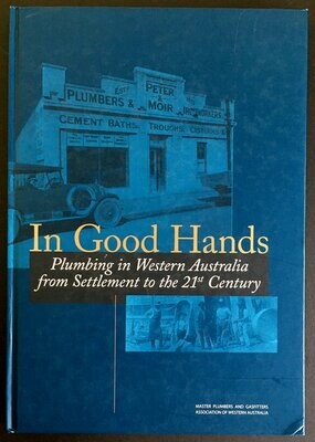 In Good Hands: Plumbing in Western Australia From Settlement to the 21st Century by Sally Edwards and Margaret Robertson