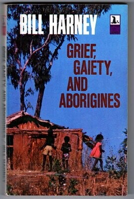 Grief, Gaiety and Aborigines by W E (Bill) Harney