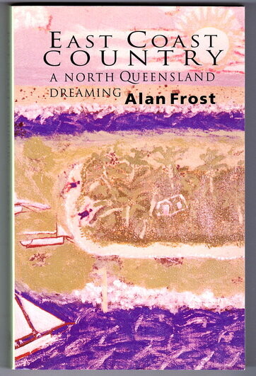 East Coast Country: A North Queensland Dreaming by Alan Frost