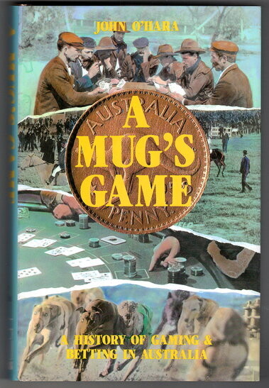 A Mug’s Game: A History of Gaming and Betting in Australia by John O’Hara