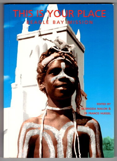 This Is Your Place: Beagle Bay Mission, 1890–1990 edited by Brigida Nailon