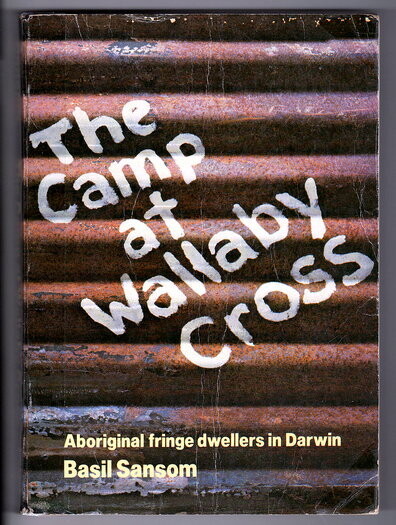 The Camp at Wallaby Cross: Aboriginal Fringe Dwellers in Darwin by  Basil Sansom