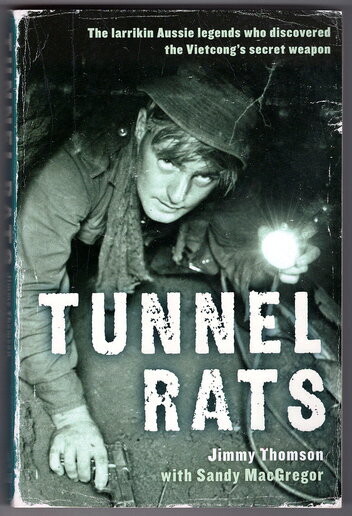 Tunnel Rats: The Larrikin Aussie Legends Who Discovered the Vietcong&#39;s Secret Weapon by Jimmy Thomson and Sandy MacGregor