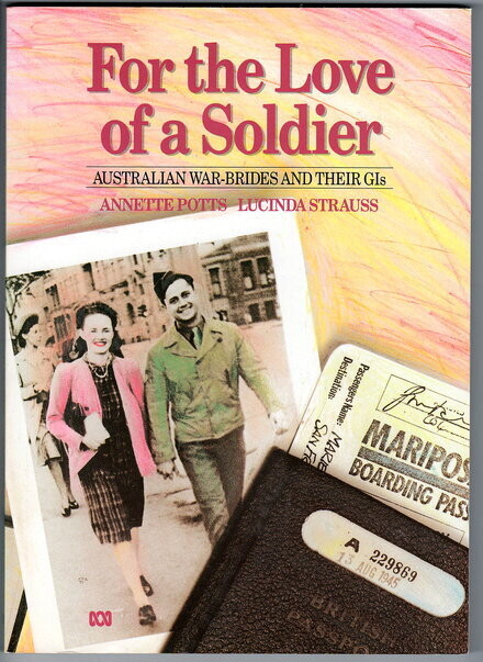 For the Love of a Soldier: Australian War-Brides and Their GI&#39;s by Annette Potts and Lucinda Strauss