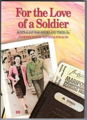 For the Love of a Soldier: Australian War-Brides and Their GI&#39;s by Annette Potts and Lucinda Strauss
