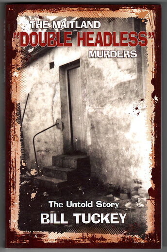 The Maitland Double Headless Murders: The Untold Story by Bill Tuckey