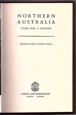 Northern Australia: Task for a Nation [Proceedings of the 20th Summer School of the Australian Institute of Political Science, held Canberra 1954] edited by John Wilkes