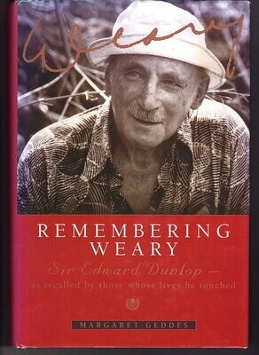 Remembering Weary: Sir Edward Dunlop As Recalled by Those Whose Lives He Touched by Margaret Geddes