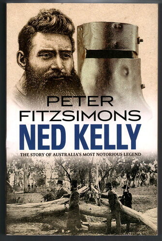 Ned Kelly: The Story of Australia&#39;s Most Notorious Legend by Peter Fitzsimons