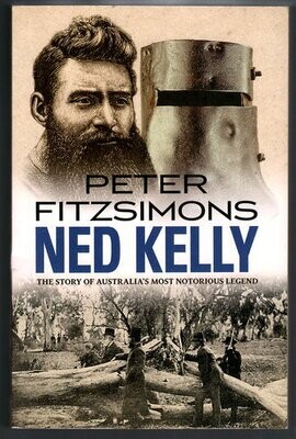 Ned Kelly: The Story of Australia&#39;s Most Notorious Legend by Peter Fitzsimons