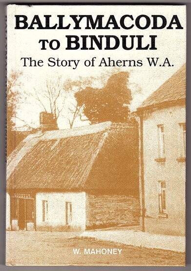 Ballymacoda to Binduli: The Story of Aherns WA by W Mahoney