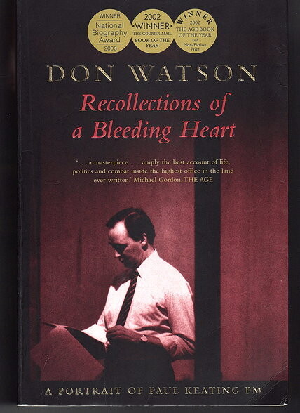 Recollections of a Bleeding Heart: A Portrait of Paul Keating PM by Don Watson