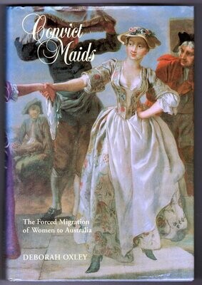 Convict Maids: The Forced Migration of Women to Australia by Deborah Oxley