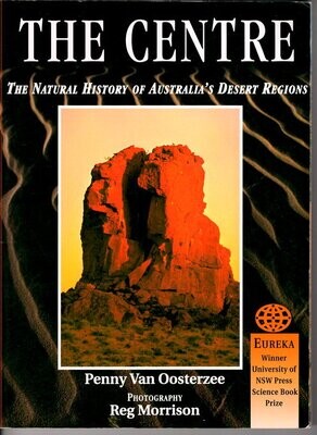 The Centre: The Natural History of Australia&#39;s Desert Regions by Penny Van Oosterzee