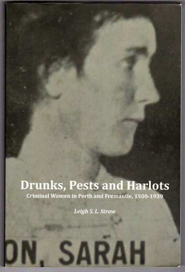 Drunks, Pests and Harlots: Criminal Women in Perth and Fremantle, 1900-1939 by Leigh Straw