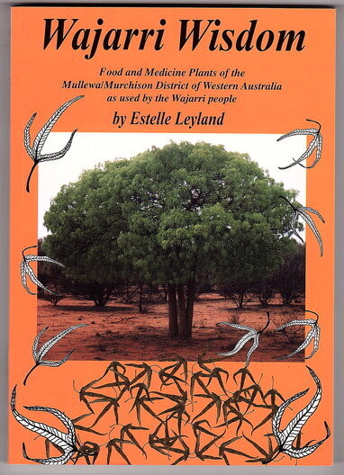 Wajarri Wisdom: Food and Medicine Plants of the Mullewa Murchison District of Western Australia as Used by the Wajarri People by Estelle Layland