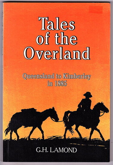 Tales of the Overland: Queensland to Kimberley in 1885 by G H Lamond