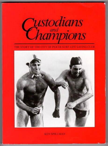 Custodians and Champions: The Story of the City of Perth Surf Life Saving Club by Ken Spillman
